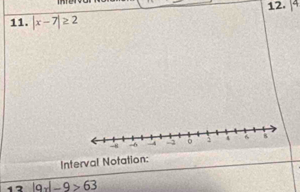 4 
11. |x-7|≥ 2
Interval Notation: 
2 |9x|-9>63