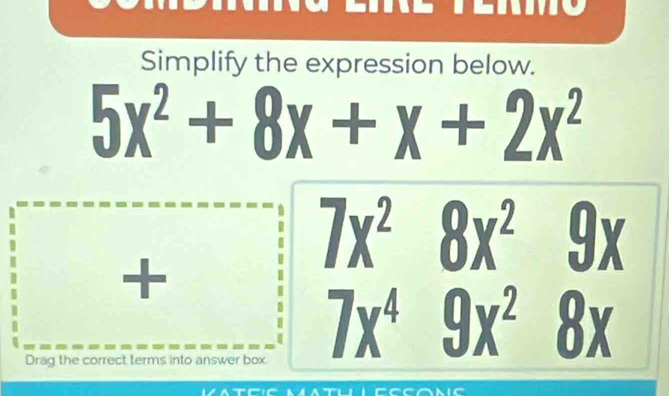 Simplify the expression below.
5x^2+8x+x+2x^2
+ beginarrayr 7x^28x^29x 7x^49x^28xendarray
Drag the correct terms into answer box