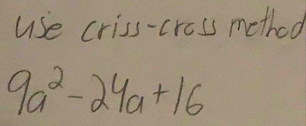 use criss-cross method
9a^2-24a+16