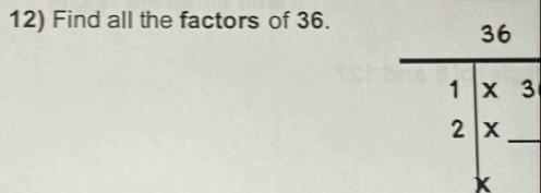 Find all the factors of 36.
3
x _