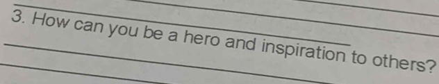 How can you be a hero and inspiration to others?