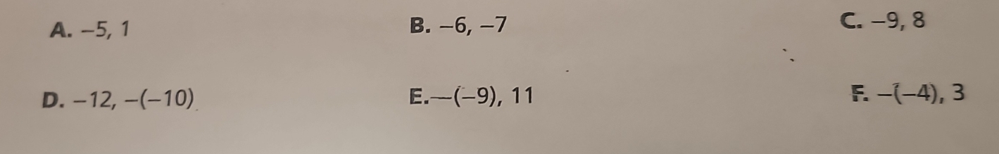 A. -5, 1 B. −6, −7 C. −9, 8
D. −12, −(−10) E. — · (-9) , 11 F. -(-4),3