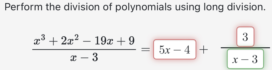 Perform the division of polynomials using long division.
 (x^3+2x^2-19x+9)/x-3 = x-3=