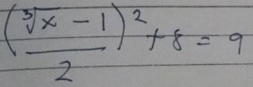 ( (sqrt[3](x)-1)/2 )^2+8=9