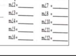 m∠ 2= _ m∠ 7=
_ 
_
m∠ 3= _ m∠ 8=
_
m∠ 4= _ m∠ 10=
_
m∠ 5= _ m∠ 11=
_
m∠ 6= _ m∠ 12= _