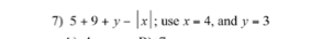 5+9+y-|x|; use x=4 , and y=3