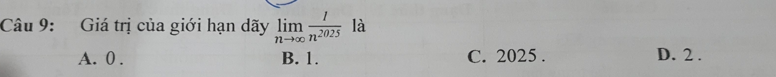 Giá trị của giới hạn dãy limlimits _nto ∈fty  1/n^(2025)  là
A. 0. B. 1. C. 2025. D. 2.