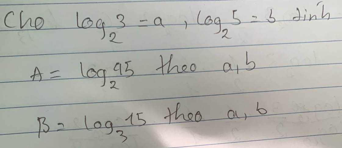 cho log _23=a, log _25=b hink 
2
A=log _245 theo a b
beta =log _315
theo a, b