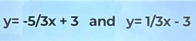 y=-5/3x+3 and y=1/3x-3