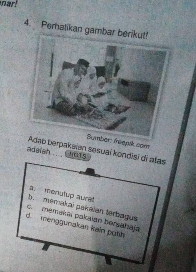 nar!
4. Perhatikan gambar b
ber: freepik.com
Adab berpakaian sesuai kondisi di atas
adalah .... HOTS
a. menutup aurat
b. memakai pakaian terbagus
c. memakai pakaian bersahaja
d. menggunakan kain putih