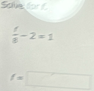 Sceforf
 f/8 -2=1
f=□