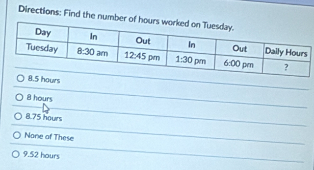 Directions: Find the number of ho
8.5 hours
8 hours
8.75 hours
None of These
9.52 hours