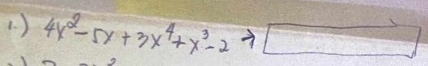 ) 4x^2-5x+3x^4+x^3-2 □ 
2