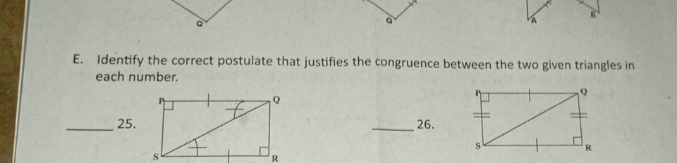 Identify the correct postulate that justifies the congruence between the two given triangles in 
each number. 
_25. _26.