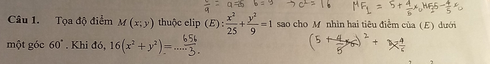 Tọa độ điểm M(x;y) thuộc elip (E) :  x^2/25 + y^2/9 =1 sao cho M nhìn hai tiêu điểm của (E) dưới
một góc 60°. Khi đó, 16(x^2+y^2)= _