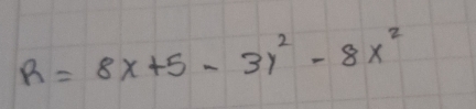 R=8x+5-3y^2-8x^2