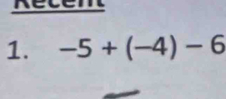 Recem 
1. -5+(-4)-6