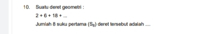 Suatu deret geometri
2+6+18+... 
Jumlah 8 suku pertama (S_8) deret tersebut adalah ....