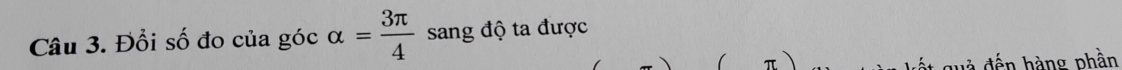 Đổi số đo của góc alpha = 3π /4  sang độ ta được 
đà đến hàng phần