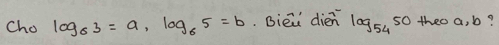 Cho log _63=a, log _65=b Biei dién log _5450 theo a, b?