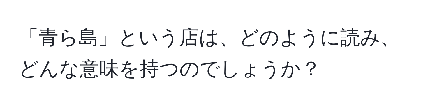 「青ら島」という店は、どのように読み、どんな意味を持つのでしょうか？