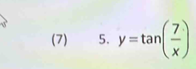 (7) 5. y=tan ( 7/x )