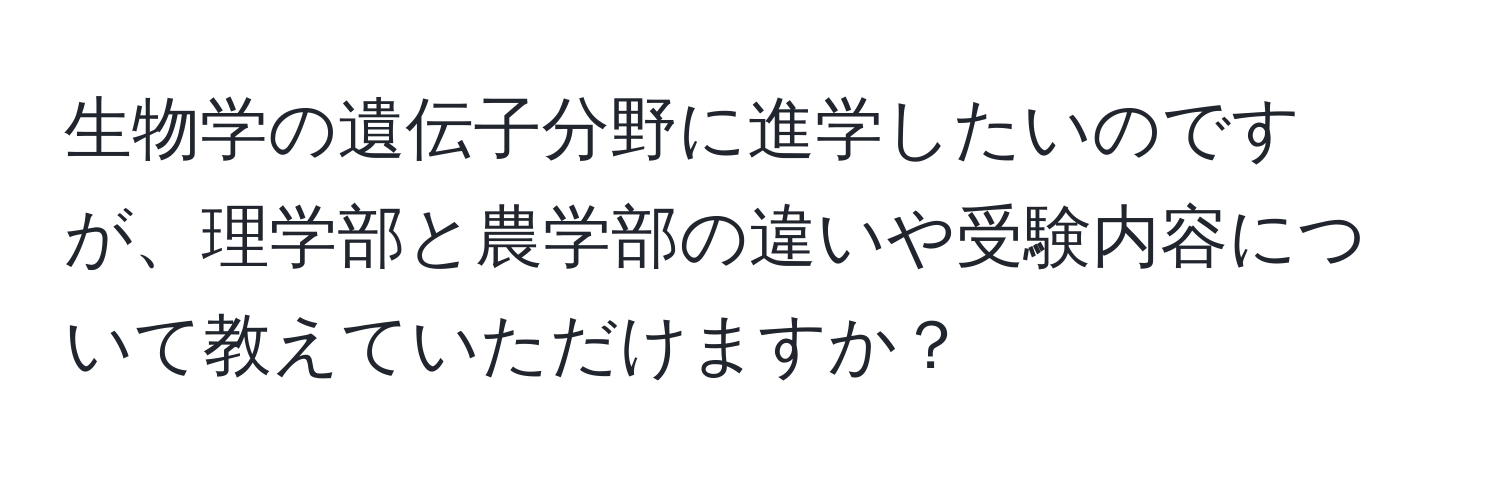 生物学の遺伝子分野に進学したいのですが、理学部と農学部の違いや受験内容について教えていただけますか？