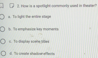 Solved: How is a spotlight commonly used in theater? a. To light the ...