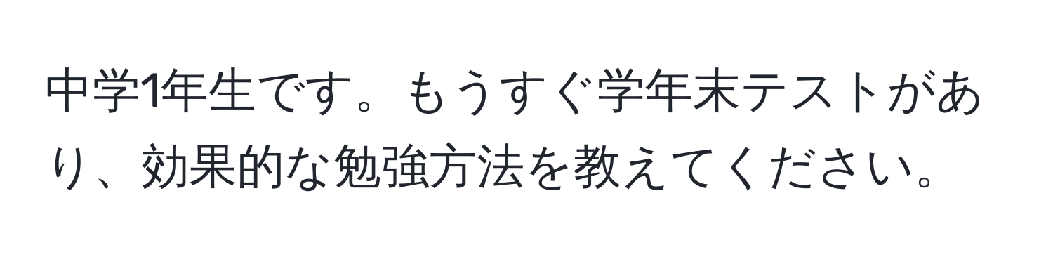 中学1年生です。もうすぐ学年末テストがあり、効果的な勉強方法を教えてください。