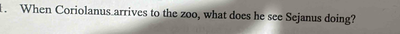 When Coriolanus arrives to the zoo, what does he see Sejanus doing?