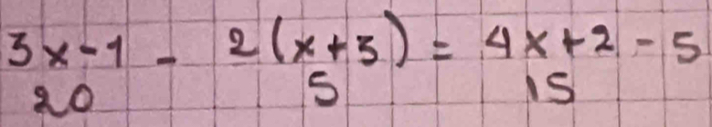 beginarrayr 3x-1 20endarray -beginarrayr 2(x+5) 5endarray =beginarrayr 4x+2-5 15endarray