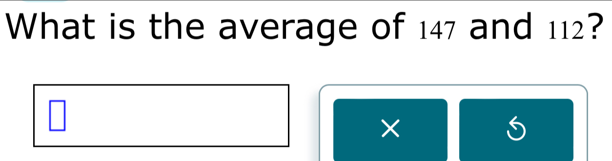 What is the average of 147 and 112? 
□ 
×