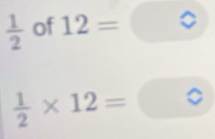  1/2  of 12=bigcirc
 1/2 * 12=□