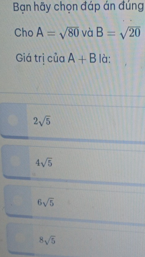 Bạn hãy chọn đáp án đúng
Cho A=sqrt(80) và B=sqrt(20)
Giá trị của A+B là:
2sqrt(5)
4sqrt(5)
6sqrt(5)
8sqrt(5)