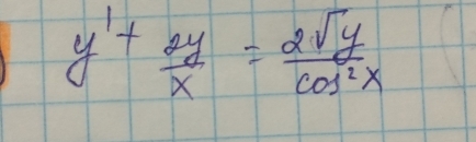 y'+ 2y/x = 2sqrt(y)/cos^2x 