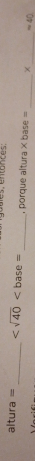 dales, entonces:
altura=
_
_, porque altura × base = _X 
_ approx 40
