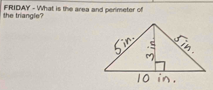 FRIDAY - What is the area and perimeter of 
the triangle?