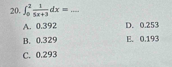 ∈t _0^(2frac 1)5x+3dx= _
A. 0.392 D. 0.253
B. 0.329 E. 0.193
C. 0.293