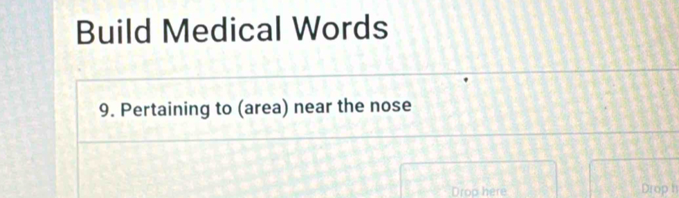 Solved: Build Medical Words 9. Pertaining to (area) near the nose Drop ...