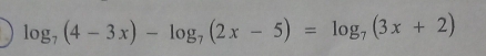 log _7(4-3x)-log _7(2x-5)=log _7(3x+2)