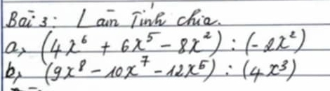 Bai3: I am TinR chia. 
a, (4x^6+6x^5-8x^2):(-2x^2)
e, (9x^8-10x^7-12x^5):(4x^3)