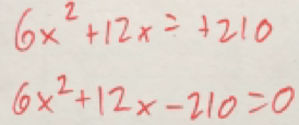 6x^2+12x=+210
6x^2+12x-210=0