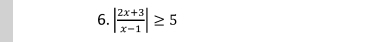 | (2x+3)/x-1 |≥ 5