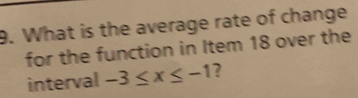 What is the average rate of change 
for the function in Item 18 over the 
interval -3≤ x≤ -1 ?