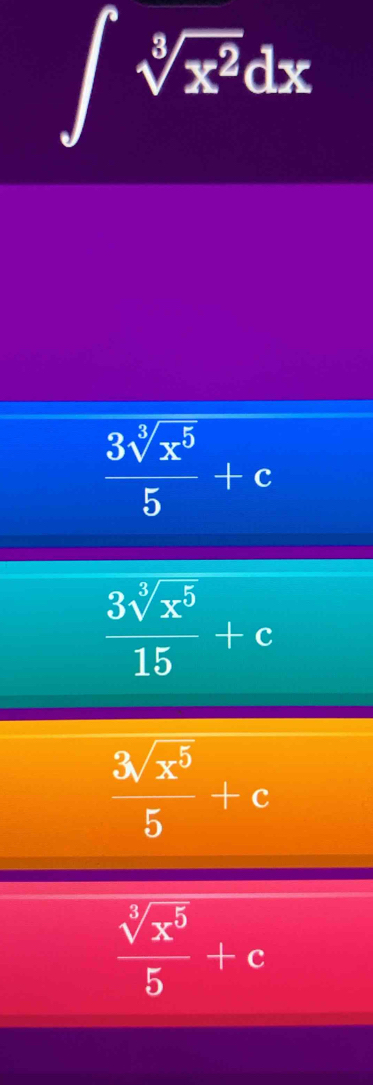 ∈t sqrt[3](x^2)dx
 3sqrt[5](x^5)/5 +c
 3sqrt[5](x^5)/15 +c
 3sqrt(x^5)/5 +c
 sqrt[3](x^5)/5 +c