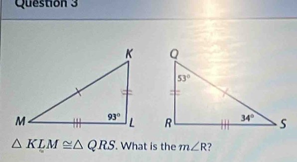 △ KLM≌ △ QRS. What is the m∠ R ?