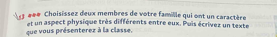 13 #44 Choisissez deux membres de votre famille qui ont un caractère 
et un aspect physique très différents entre eux. Puis écrivez un texte 
que vous présenterez à la classe.