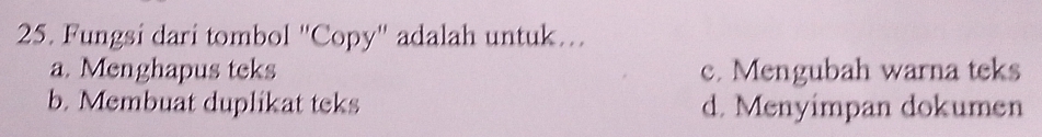 Fungsi dari tombol "Copy' adalah untuk…
a. Menghapus teks c. Mengubah warna teks
b. Membuat duplikat teks d. Menyimpan dokumen