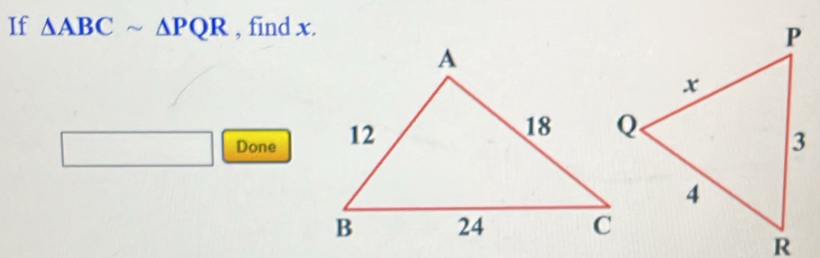 If △ ABCsim △ PQR , find x. 
Done