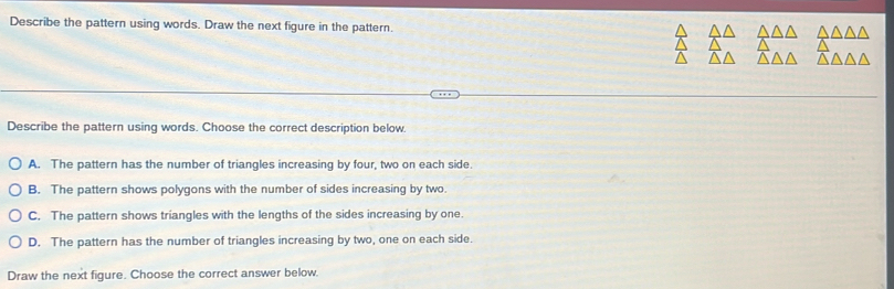 Solved: Describe the pattern using words. Draw the next figure in the ...